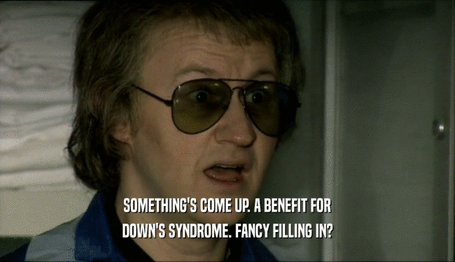 SOMETHING'S COME UP. A BENEFIT FOR DOWN'S SYNDROME. FANCY FILLING IN? 