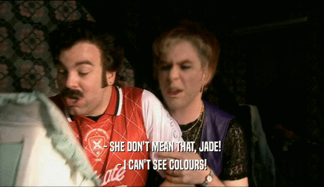 - SHE DON'T MEAN THAT, JADE! - I CAN'T SEE COLOURS! 