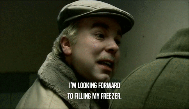 I'M LOOKING FORWARD TO FILLING MY FREEZER. 