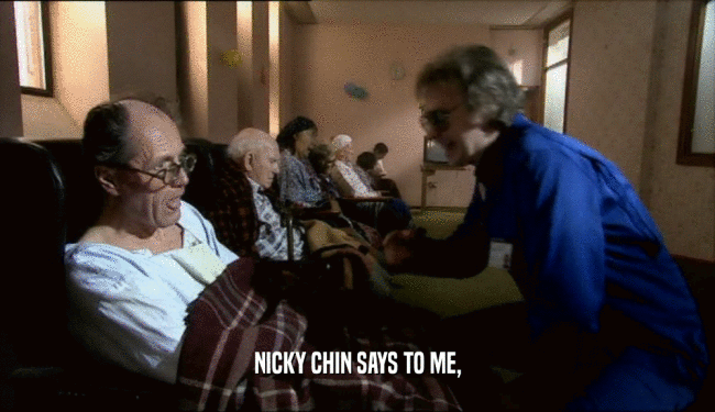 NICKY CHIN SAYS TO ME,  