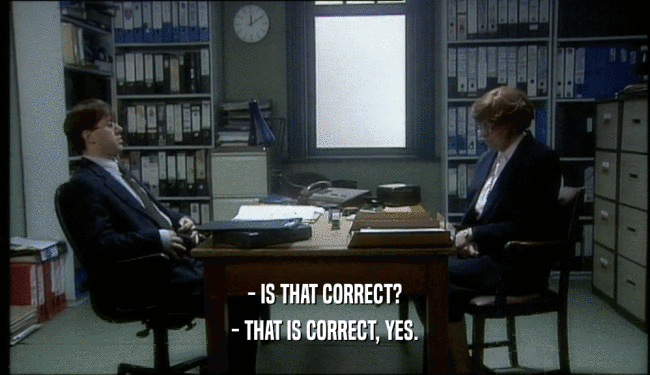 - IS THAT CORRECT?
 - THAT IS CORRECT, YES.
 