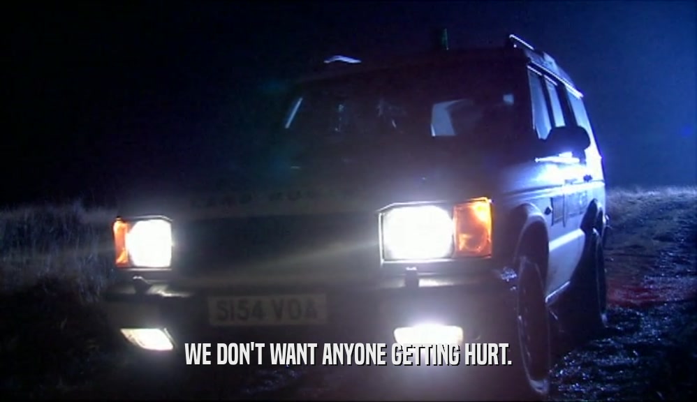 WE DON'T WANT ANYONE GETTING HURT.  
