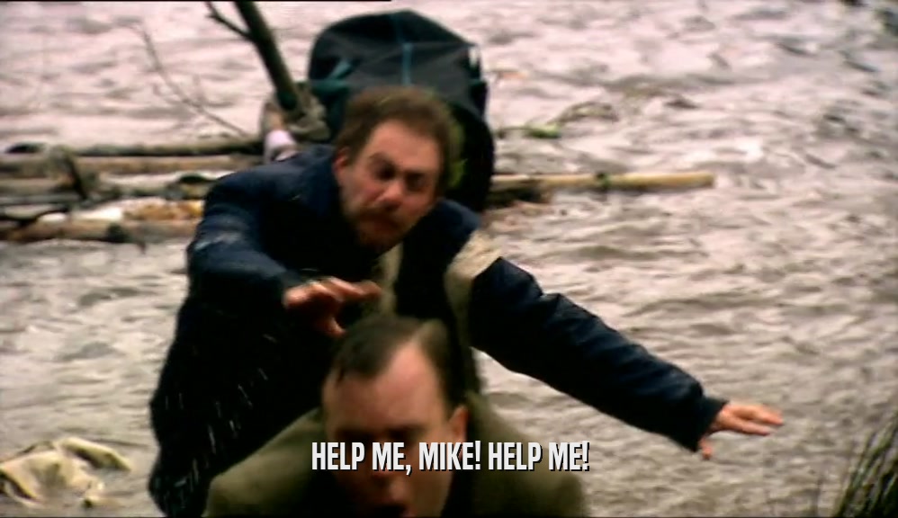 HELP ME, MIKE! HELP ME!  