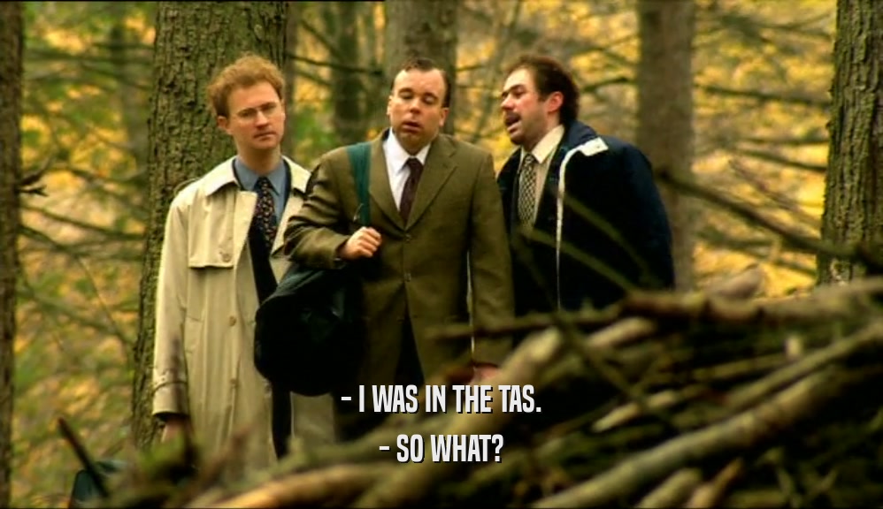 - I WAS IN THE TAS.
 - SO WHAT?
 