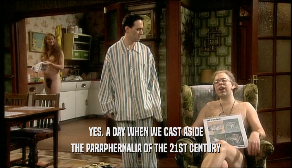 YES. A DAY WHEN WE CAST ASIDE THE PARAPHERNALIA OF THE 21ST CENTURY 