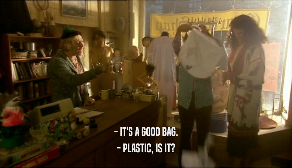 - IT'S A GOOD BAG.
 - PLASTIC, IS IT?
 
