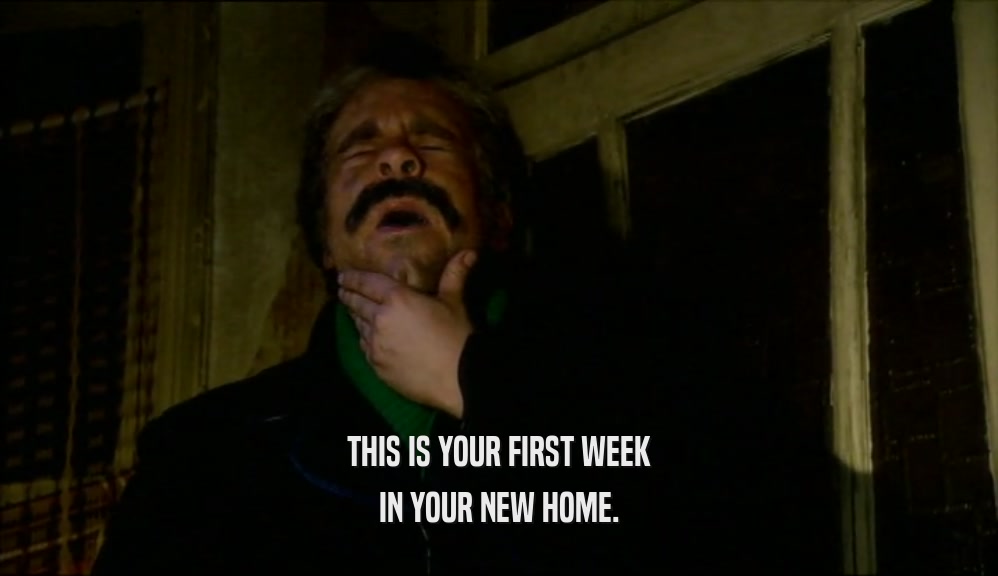 THIS IS YOUR FIRST WEEK
 IN YOUR NEW HOME.
 