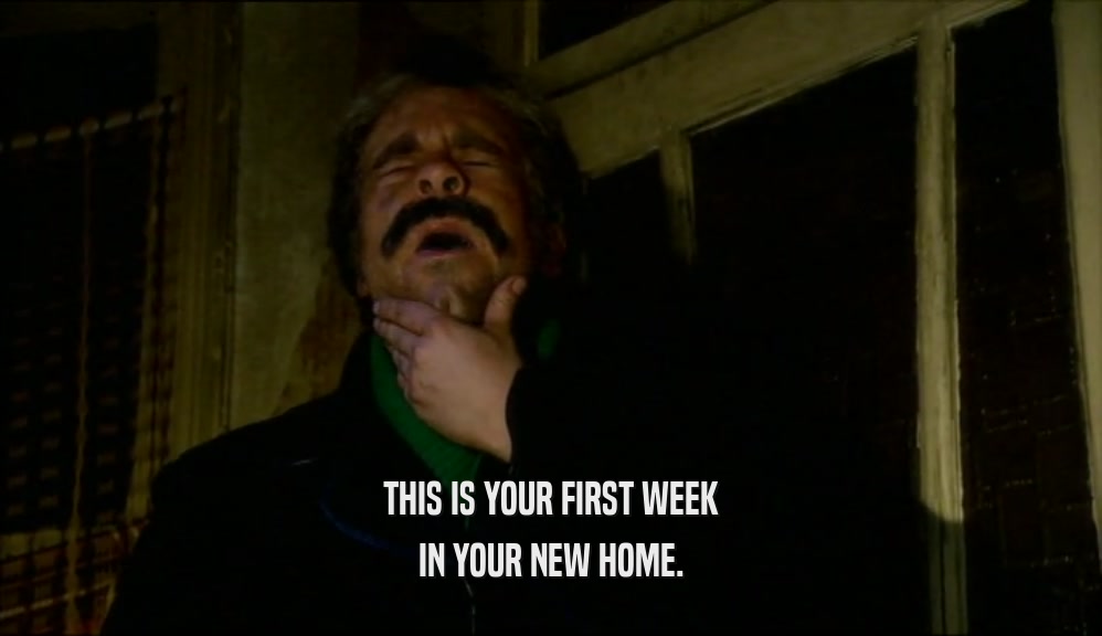 THIS IS YOUR FIRST WEEK IN YOUR NEW HOME. 