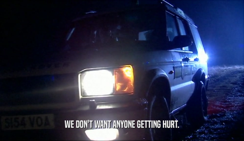 WE DON'T WANT ANYONE GETTING HURT.  