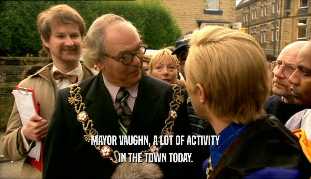 MAYOR VAUGHN, A LOT OF ACTIVITY IN THE TOWN TODAY. 