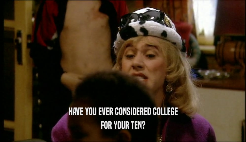 HAVE YOU EVER CONSIDERED COLLEGE FOR YOUR TEN? 