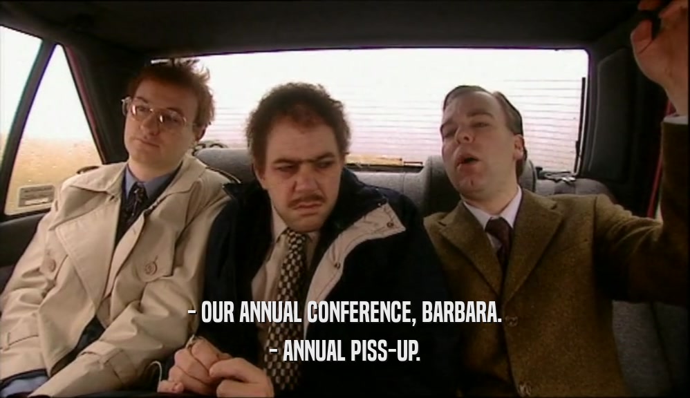 - OUR ANNUAL CONFERENCE, BARBARA. - ANNUAL PISS-UP. 