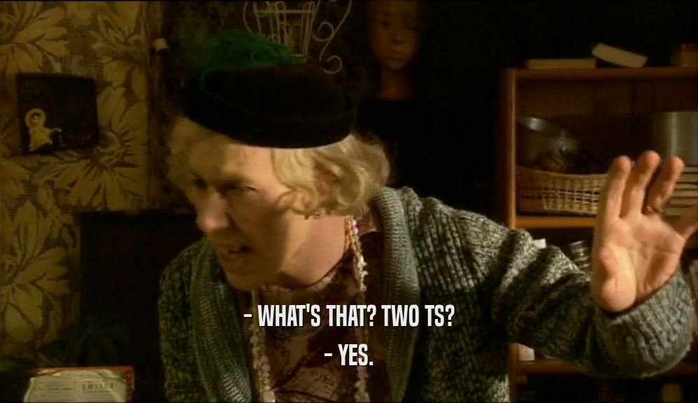 - WHAT'S THAT? TWO TS? - YES. 