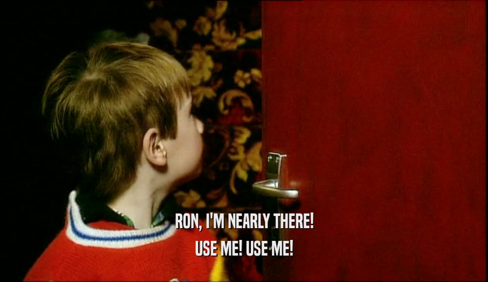 RON, I'M NEARLY THERE! USE ME! USE ME! 