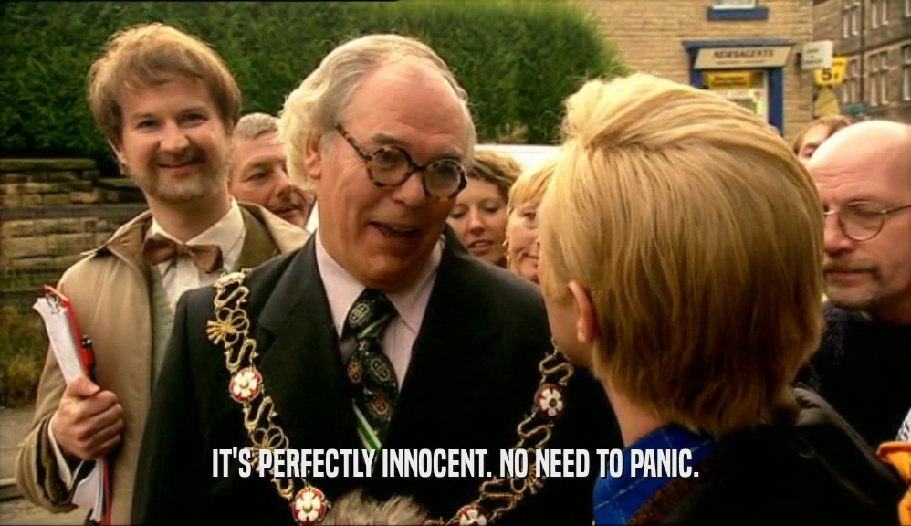 IT'S PERFECTLY INNOCENT. NO NEED TO PANIC.  