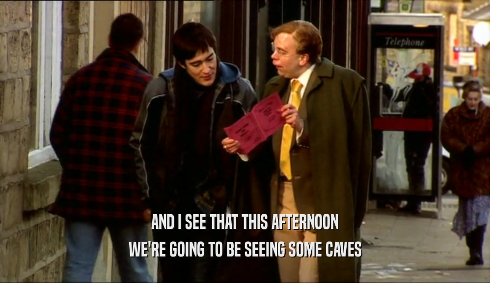 AND I SEE THAT THIS AFTERNOON WE'RE GOING TO BE SEEING SOME CAVES 