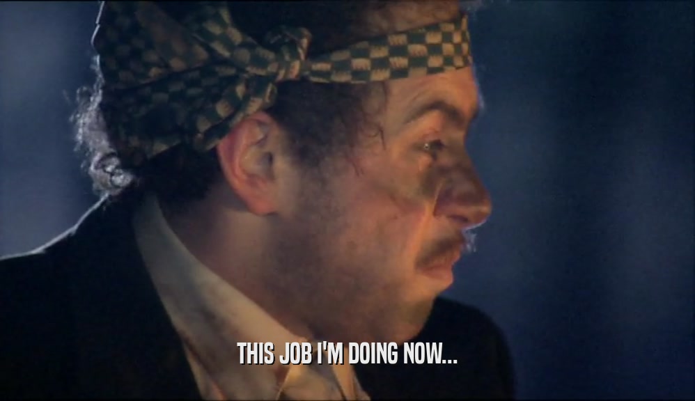 THIS JOB I'M DOING NOW...  