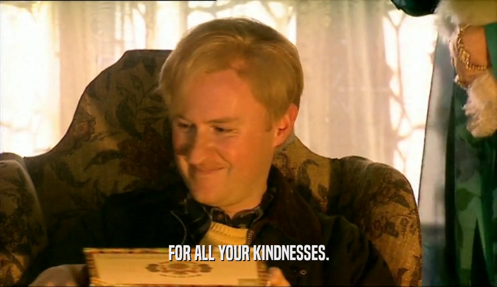 FOR ALL YOUR KINDNESSES.  
