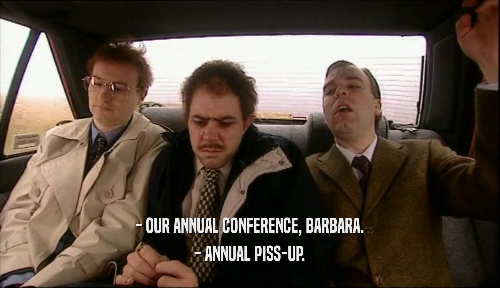 - OUR ANNUAL CONFERENCE, BARBARA. - ANNUAL PISS-UP. 