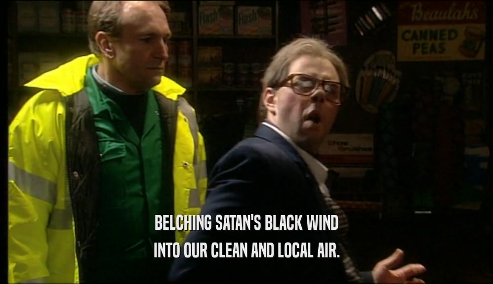 BELCHING SATAN'S BLACK WIND INTO OUR CLEAN AND LOCAL AIR. 