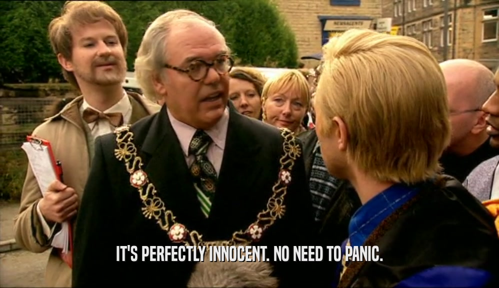 IT'S PERFECTLY INNOCENT. NO NEED TO PANIC.  