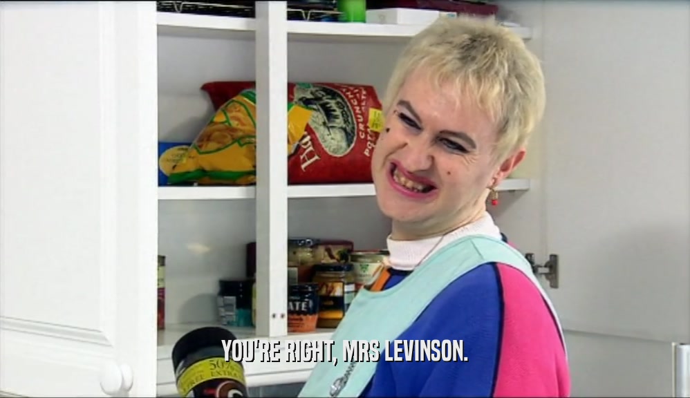 YOU'RE RIGHT, MRS LEVINSON.  