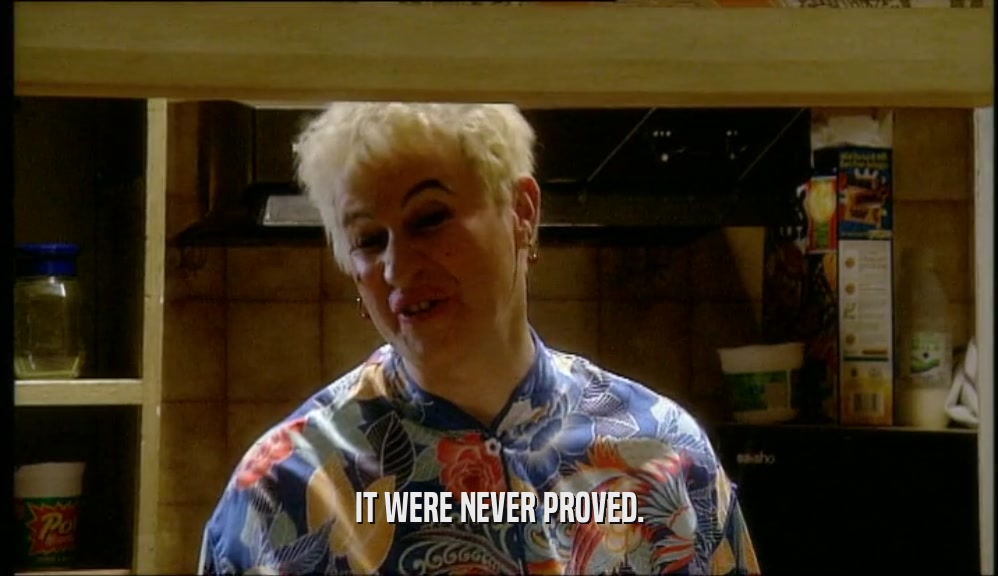 IT WERE NEVER PROVED.  