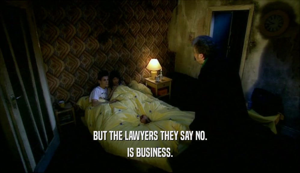 BUT THE LAWYERS THEY SAY NO. IS BUSINESS. 