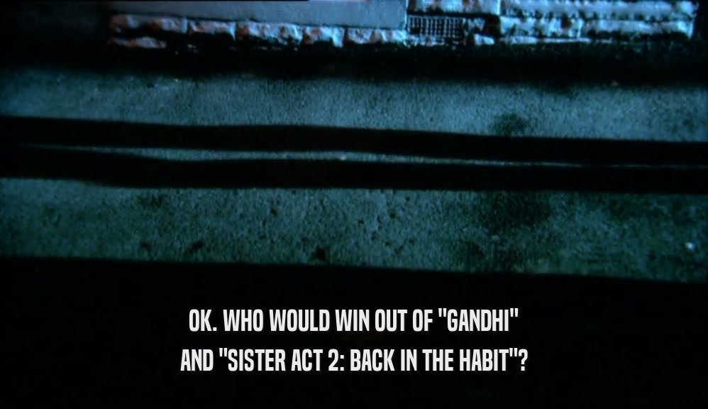 OK. WHO WOULD WIN OUT OF 