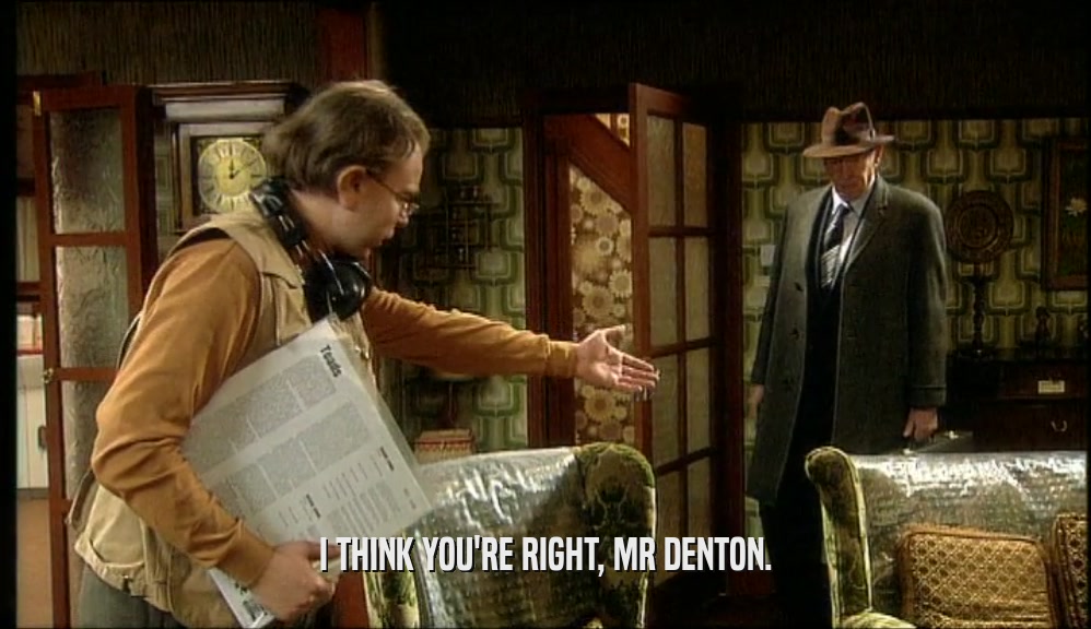 I THINK YOU'RE RIGHT, MR DENTON.
  
