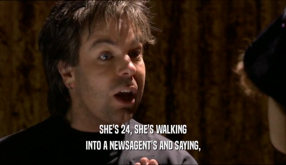 SHE'S 24, SHE'S WALKING INTO A NEWSAGENT'S AND SAYING, 