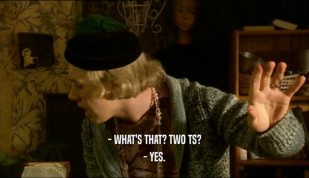 - WHAT'S THAT? TWO TS? - YES. 