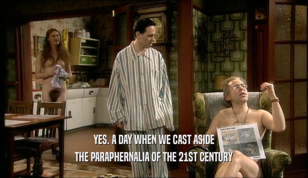 YES. A DAY WHEN WE CAST ASIDE THE PARAPHERNALIA OF THE 21ST CENTURY 