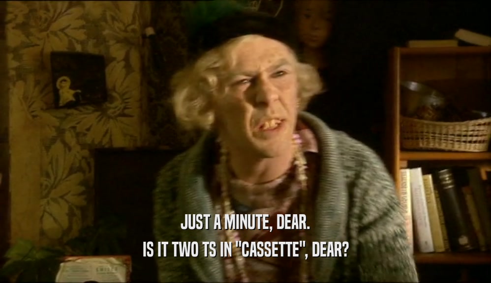 JUST A MINUTE, DEAR. IS IT TWO TS IN 