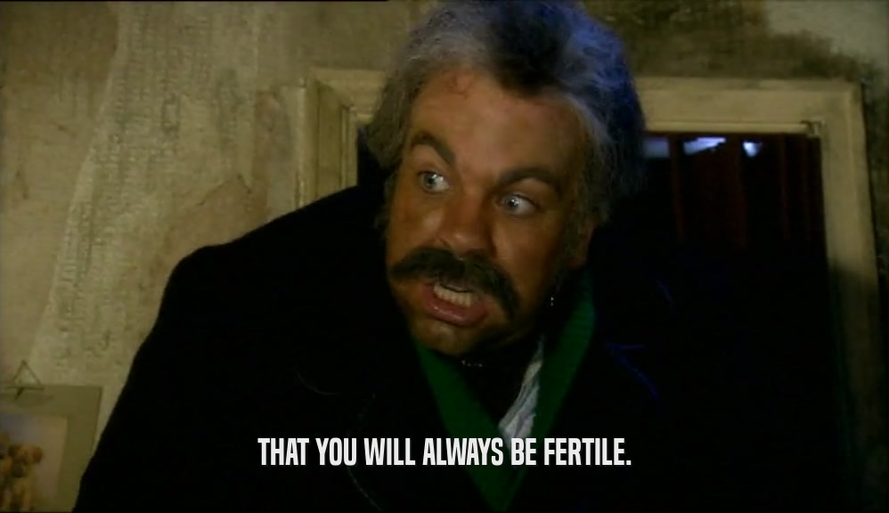 THAT YOU WILL ALWAYS BE FERTILE.  