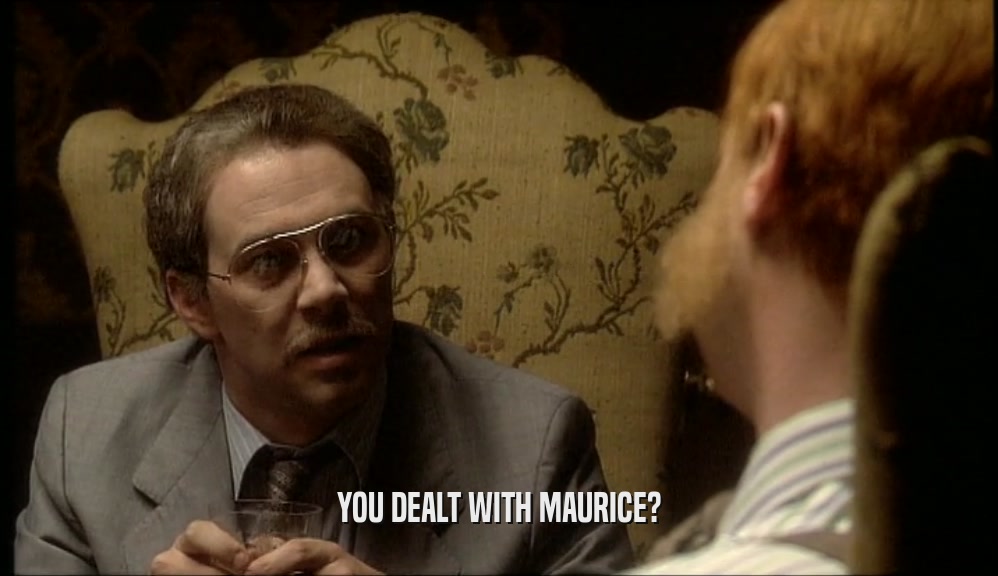 YOU DEALT WITH MAURICE?  