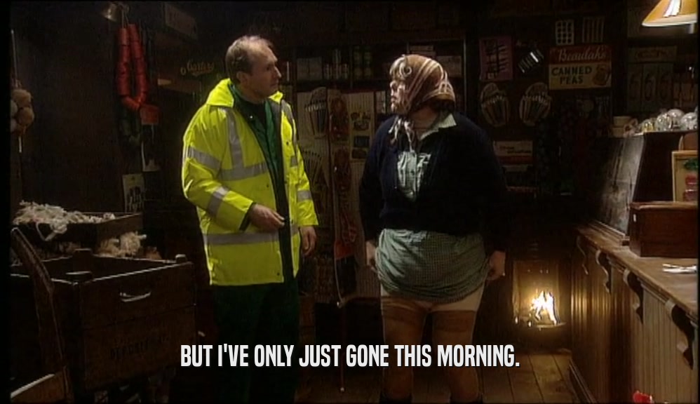 BUT I'VE ONLY JUST GONE THIS MORNING.  