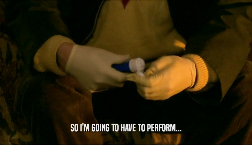 SO I'M GOING TO HAVE TO PERFORM...  