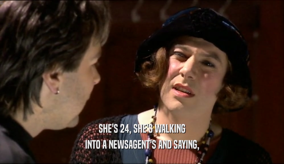 SHE'S 24, SHE'S WALKING INTO A NEWSAGENT'S AND SAYING, 