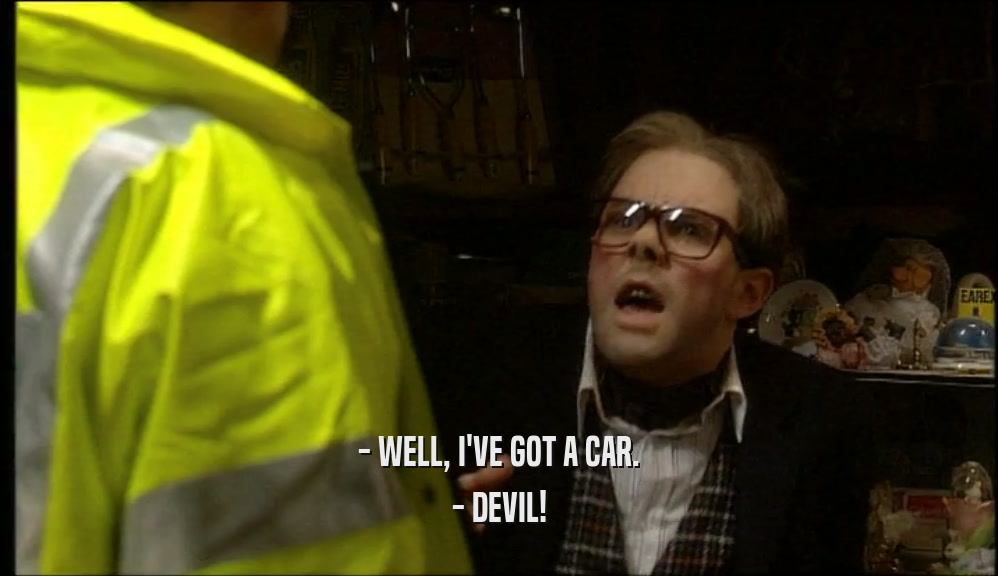 - WELL, I'VE GOT A CAR. - DEVIL! 