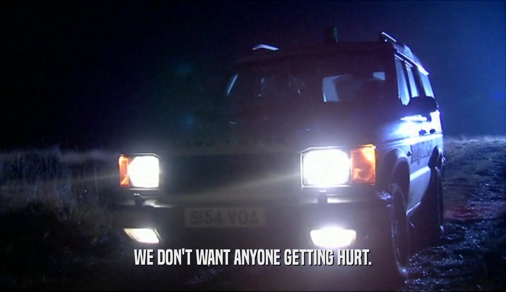 WE DON'T WANT ANYONE GETTING HURT.  