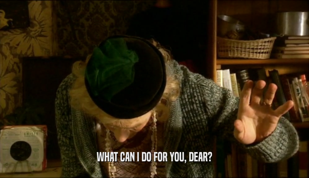 WHAT CAN I DO FOR YOU, DEAR?  