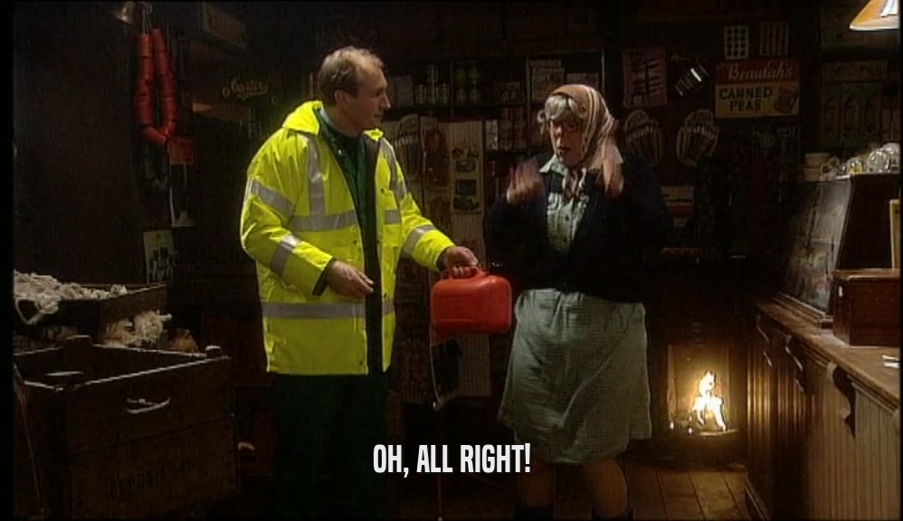 OH, ALL RIGHT!  