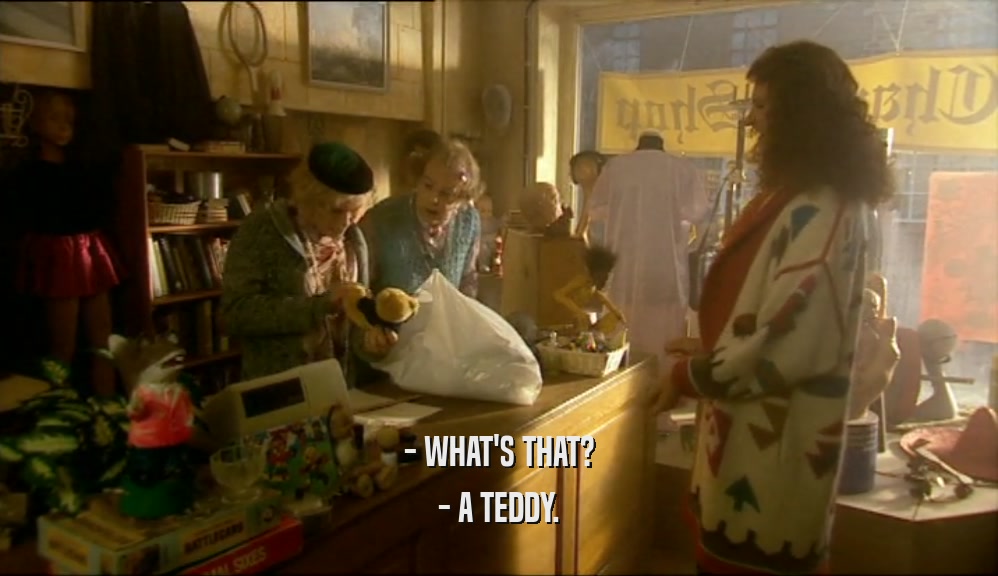 - WHAT'S THAT? - A TEDDY. 