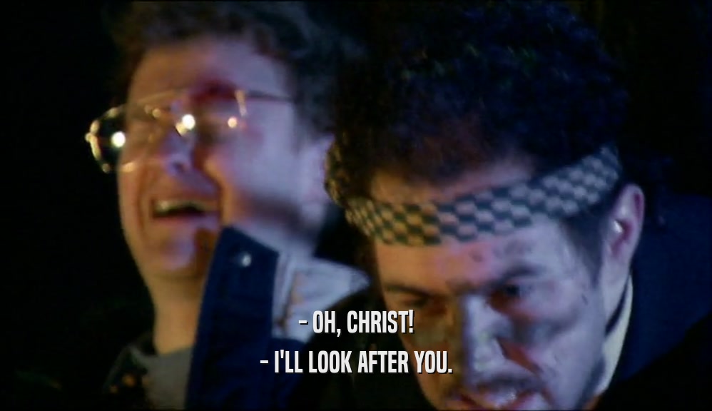 - OH, CHRIST! - I'LL LOOK AFTER YOU. 