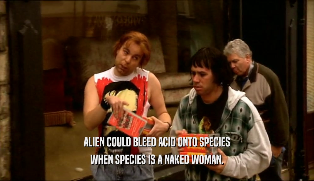 ALIEN COULD BLEED ACID ONTO SPECIES WHEN SPECIES IS A NAKED WOMAN. 