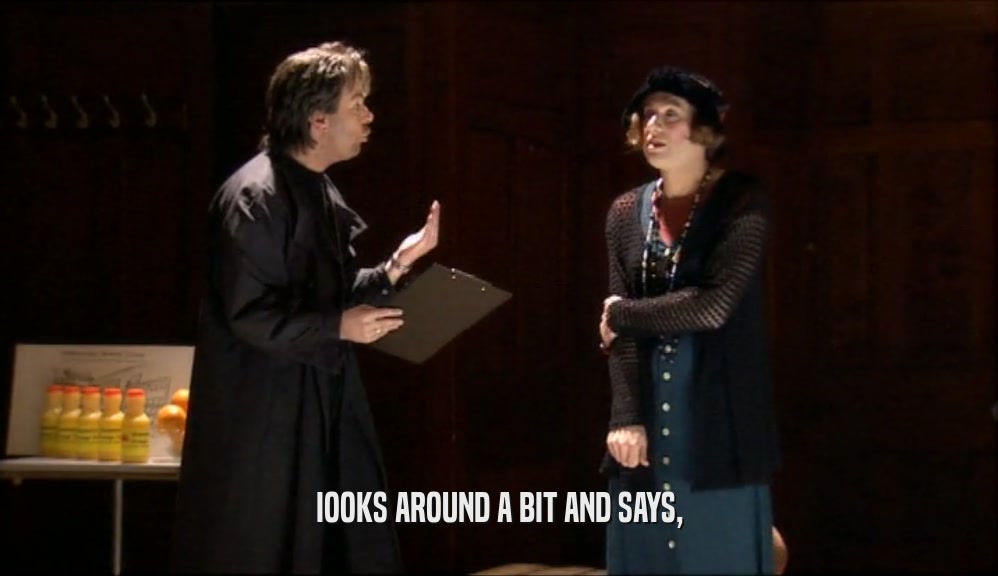 IOOKS AROUND A BIT AND SAYS,  