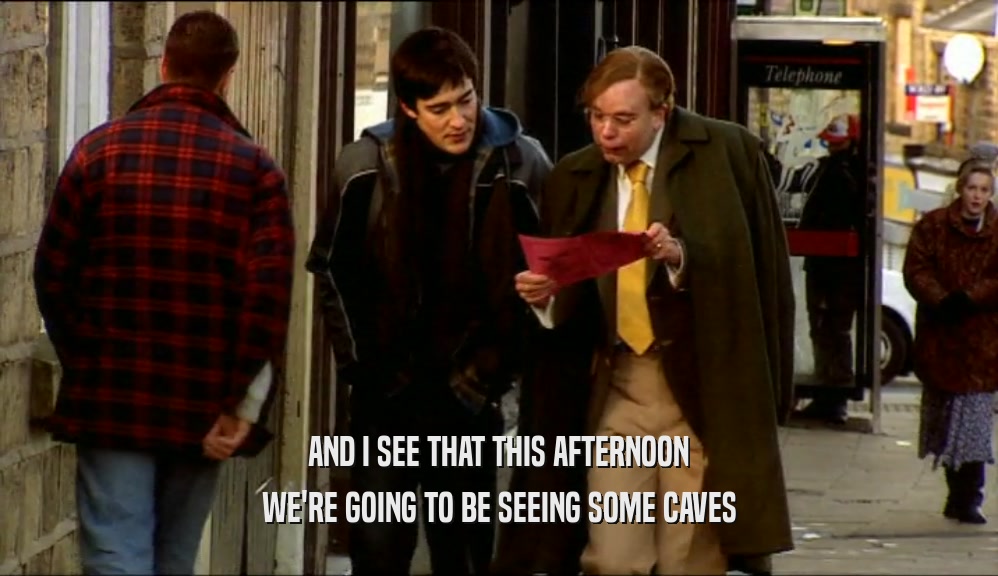 AND I SEE THAT THIS AFTERNOON WE'RE GOING TO BE SEEING SOME CAVES 