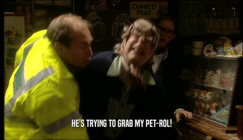 HE'S TRYING TO GRAB MY PET-ROL!  