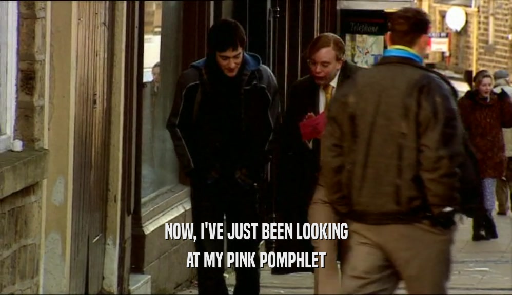 NOW, I'VE JUST BEEN LOOKING
 AT MY PINK POMPHLET
 